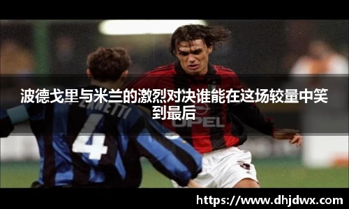 波德戈里与米兰的激烈对决谁能在这场较量中笑到最后