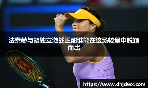 法泰赫与胡独立激战正酣谁能在这场较量中脱颖而出