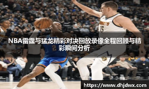 NBA雷霆与猛龙精彩对决回放录像全程回顾与精彩瞬间分析