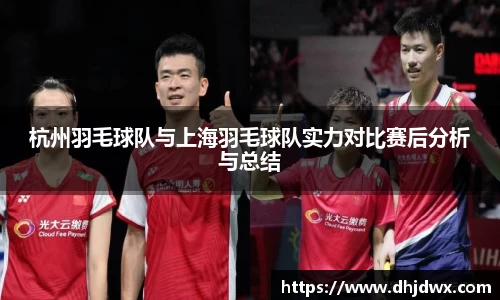 杭州羽毛球队与上海羽毛球队实力对比赛后分析与总结