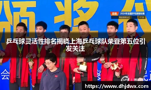 乒乓球灵活性排名揭晓上海乒乓球队荣登第五位引发关注