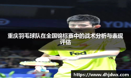 重庆羽毛球队在全国锦标赛中的战术分析与表现评估