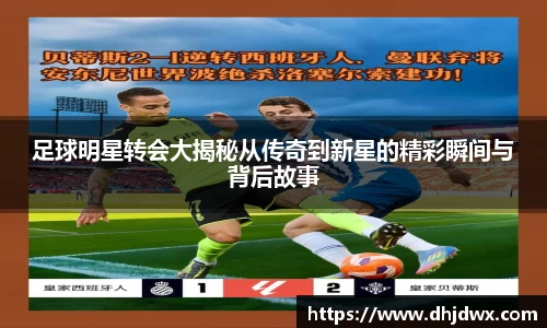 足球明星转会大揭秘从传奇到新星的精彩瞬间与背后故事