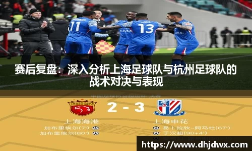 赛后复盘：深入分析上海足球队与杭州足球队的战术对决与表现