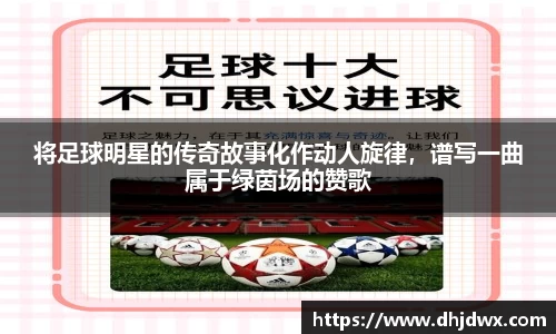 将足球明星的传奇故事化作动人旋律，谱写一曲属于绿茵场的赞歌